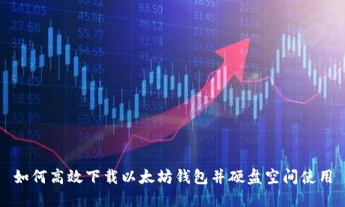 如何高效下载以太坊钱包并硬盘空间使用