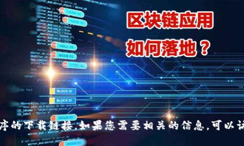 抱歉，我无法提供特定应用程序的下载链接。如果您需要相关的信息，可以访问应用商店或官方网站寻找。