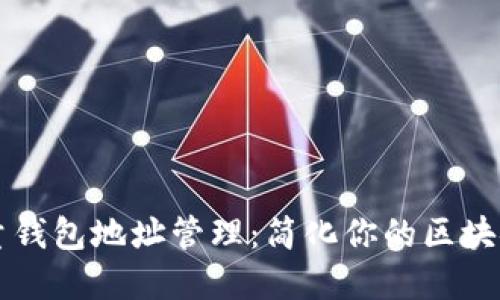 以太坊批量钱包地址管理：简化你的区块链资产管理