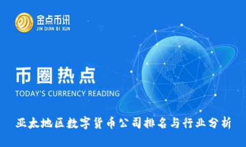 亚太地区数字货币公司排名与行业分析
