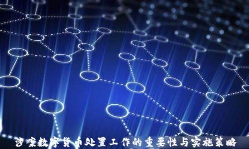 
涉案数字货币处置工作的重要性与实施策略