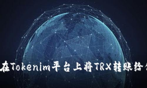 如何在Tokenim平台上将TRX转账给他人？