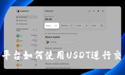Tokenim平台如何使用USDT进行交易和投资
