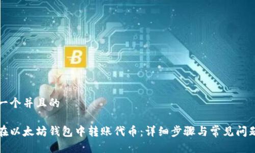思考一个并且的

如何在以太坊钱包中转账代币：详细步骤与常见问题解答