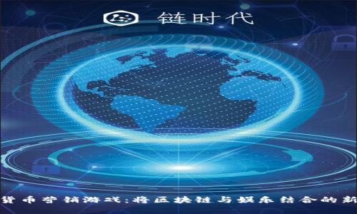 数字货币营销游戏：将区块链与娱乐结合的新趋势