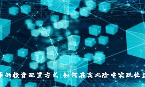 数字货币的投资配置方式：如何在高风险中实现收益最大化