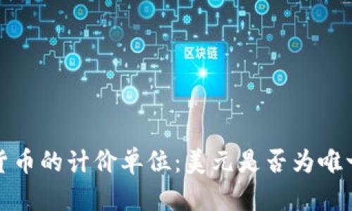  数字货币的计价单位：美元是否为唯一标准？