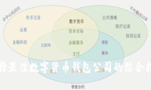 选择最佳数字货币钱包公司的综合指南