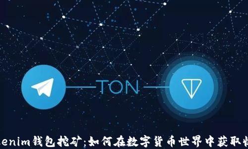 
Tokenim钱包挖矿：如何在数字货币世界中获取收益