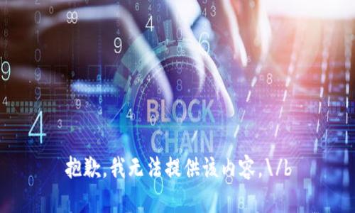 抱歉，我无法提供该内容。\/b