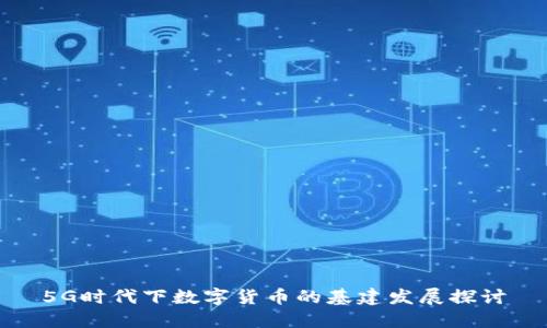 5G时代下数字货币的基建发展探讨