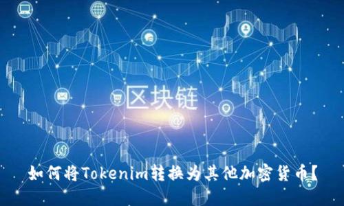 如何将Tokenim转换为其他加密货币？