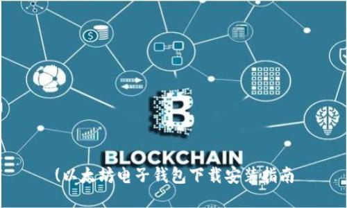 (以太坊电子钱包下载安装指南