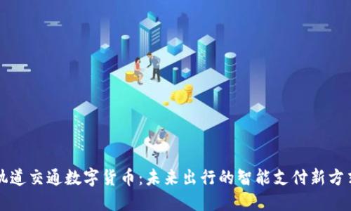 轨道交通数字货币：未来出行的智能支付新方式