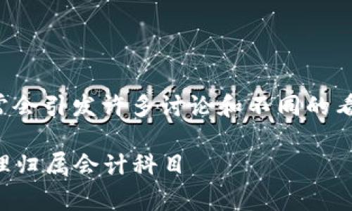 在会计和财务管理中，数字货币的分类通常会引发许多讨论和不同的看法。以下是关于数字货币分类的详细信息。

### 数字货币的科目分类解析：如何合理归属会计科目