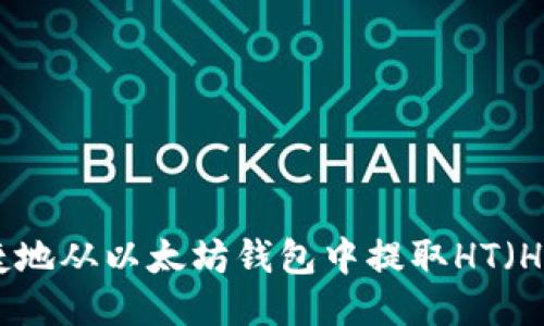 如何安全便捷地从以太坊钱包中提取HT（Huobi Token）