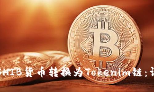 如何将SHIB货币转换为Tokenim链：详细指南
