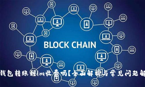 tp钱包转账到im收费吗？全面解析与常见问题解答