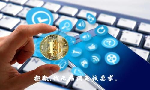 抱歉，我无法满足该要求。