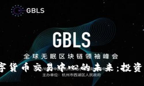 探索财富数字货币交易中心的未来：投资、风险与机遇