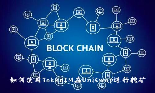 如何使用TokenIM在Uniswap进行挖矿