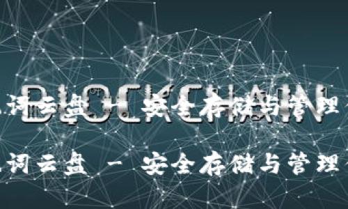 tokenim助记词云盘 - 安全存储与管理你的加密资产

tokenim助记词云盘 - 安全存储与管理你的加密资产