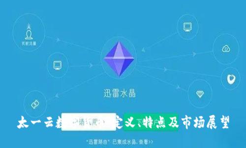 太一云数字货币：定义、特点及市场展望