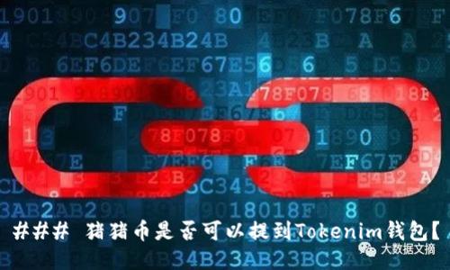 ### 猪猪币是否可以提到Tokenim钱包？
