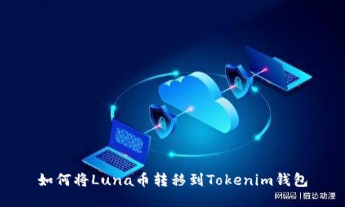 如何将Luna币转移到Tokenim钱包