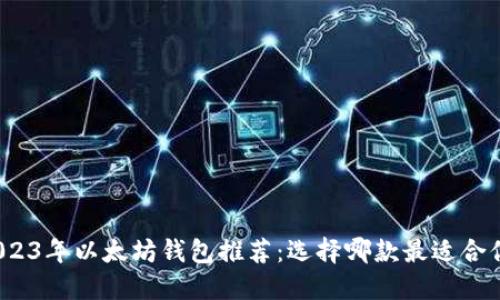2023年以太坊钱包推荐：选择哪款最适合你？