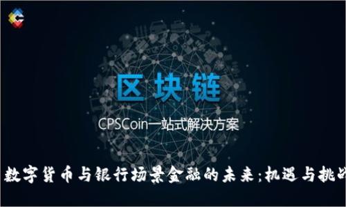  数字货币与银行场景金融的未来：机遇与挑战