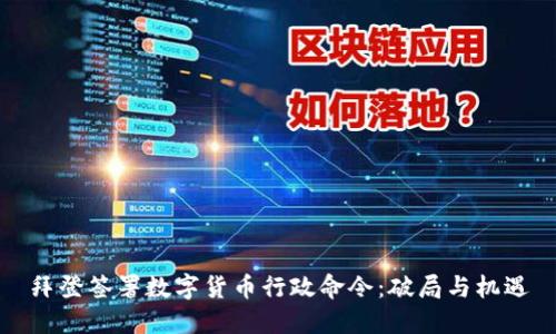 拜登签署数字货币行政命令：破局与机遇