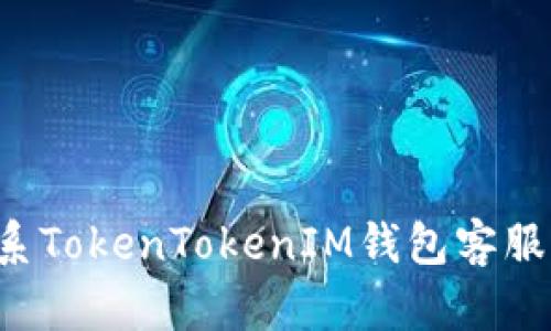 : 如何联系TokenTokenIM钱包客服：终极指南