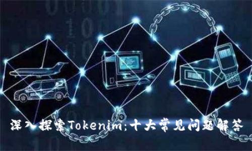深入探索Tokenim：十大常见问题解答