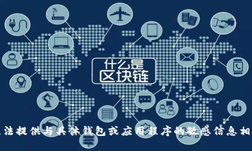 抱歉，我无法提供与具体钱包或应用程序的敏感信息相关的内容。