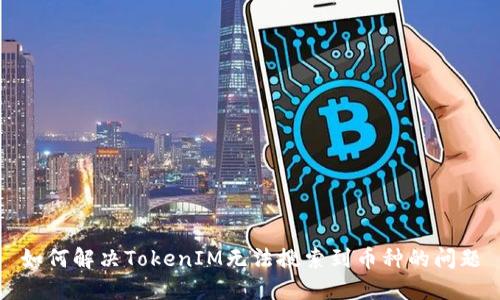 如何解决TokenIM无法搜索到币种的问题