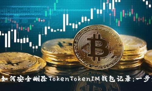 datas如何安全删除TokenTokenIM钱包记录：一步步指南