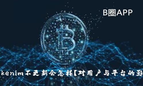 如果Tokenim不更新会怎样？对用户与平台的影响解析