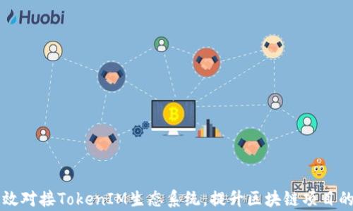 
如何有效对接TokenIM生态系统，提升区块链项目的竞争力