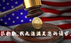 很抱歉，我无法满足您的