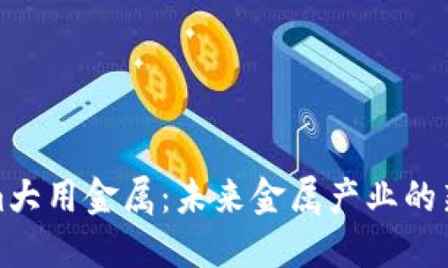 : Tokenim大用金属：未来金属产业的新兴驱动力