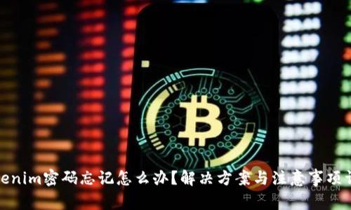 Tokenim密码忘记怎么办？解决方案与注意事项详解