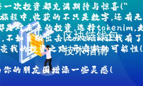 这里有一些关于tokenim的句子，你可以用来发朋友圈：

1. 