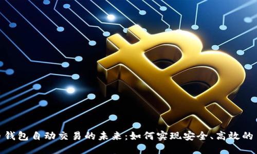 : 数字货币钱包自动交易的未来：如何实现安全、高效的自动化投资