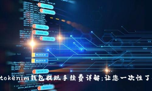 Tokentokenim钱包提现手续费详解：让您一次性了解成本