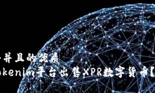 思考一个并且的优质
如何在Tokenim平台出售XPR数字货币？详细指南
