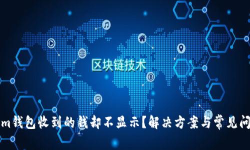 Tokenim钱包收到的钱却不显示？解决方案与常见问题解析