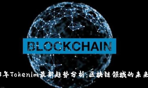 2023年Tokenim最新趋势分析：区块链领域的未来机遇