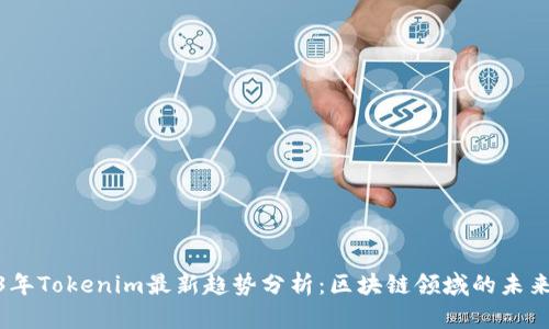 2023年Tokenim最新趋势分析：区块链领域的未来机遇