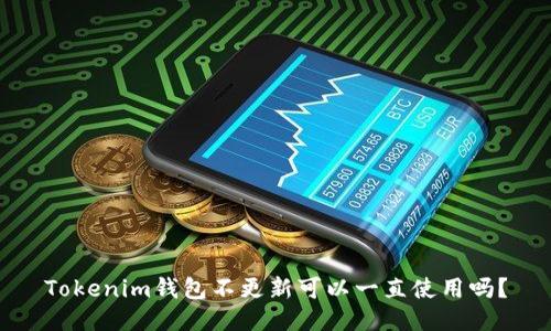 Tokenim钱包不更新可以一直使用吗？